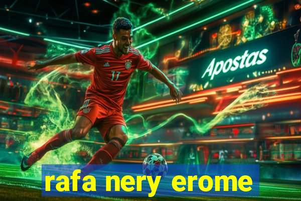 rafa nery erome